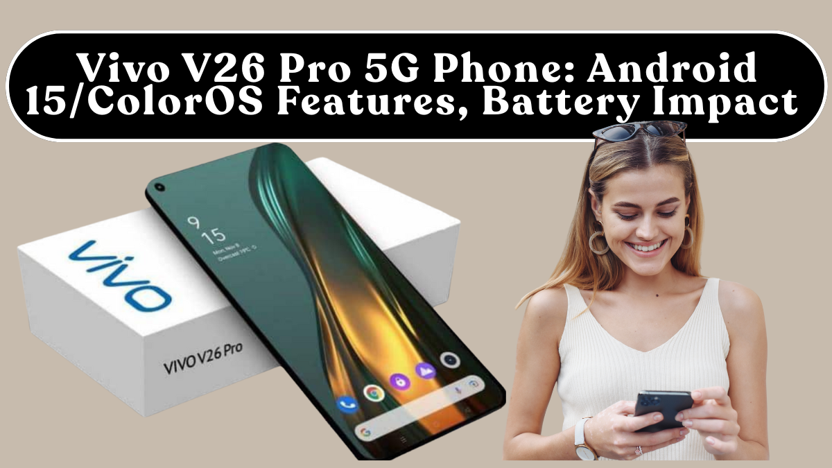 Vivo V26 Pro 5G Phone: Android 15/ColorOS Features, Battery Impact & Must-Change Settings