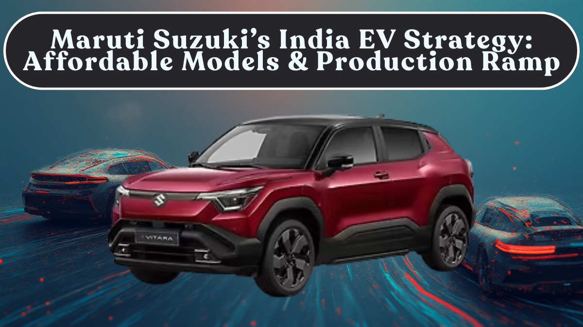 Maruti Suzuki’s India EV Strategy: Affordable Models & Production Ramp