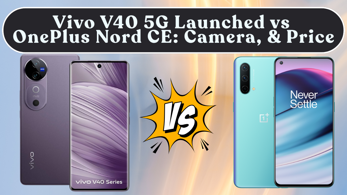Vivo V40 5G Launched vs OnePlus Nord CE: Camera, Display & Price in India