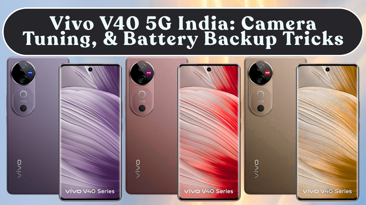 Vivo V40 5G India: Camera Tuning, Heat Control & Battery Backup Tricks