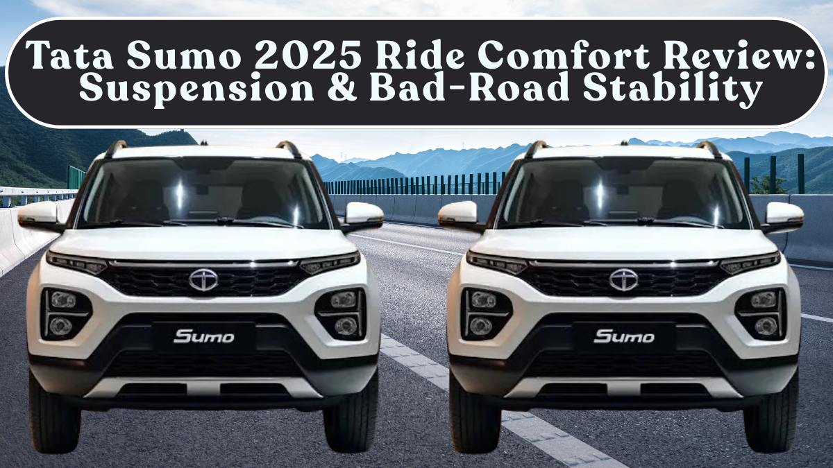 Tata Sumo 2025 Ride Comfort Review: Suspension & Bad-Road Stability for Rural India