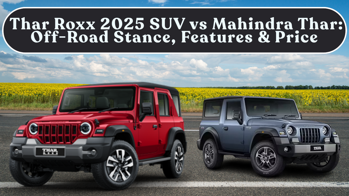 Thar Roxx 2025 SUV vs Mahindra Thar: Off-Road Stance, Features & Price in India
