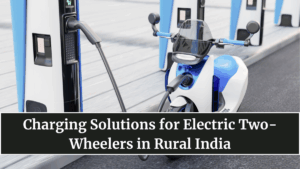 Charging Solutions for Electric Two-Wheelers in Rural India