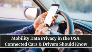Mobility Data Privacy in the USA: Connected Cars & What Drivers Should Know