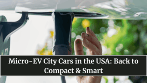 Micro-EV City Cars in the USA: Back to Compact & Smart