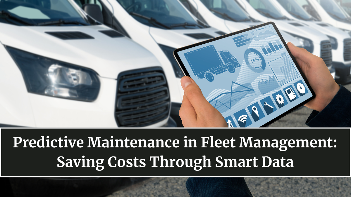 Predictive Maintenance in Fleet Management: Saving Costs Through Smart Data