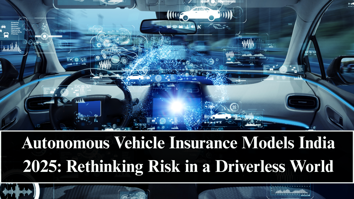 Autonomous Vehicle Insurance Models India 2025: Rethinking Risk in a Driverless World