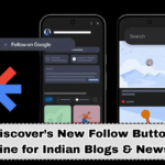 Google Discover’s New Follow Button: Traffic Goldmine for Indian Blogs & News Sites