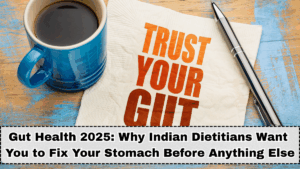 Gut Health 2025: Why Indian Dietitians Want You to Fix Your Stomach Before Anything Else