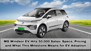 MG Windsor EV Hits 50,000 Sales in India: Specs, Pricing and What This Milestone Means for EV Adoption