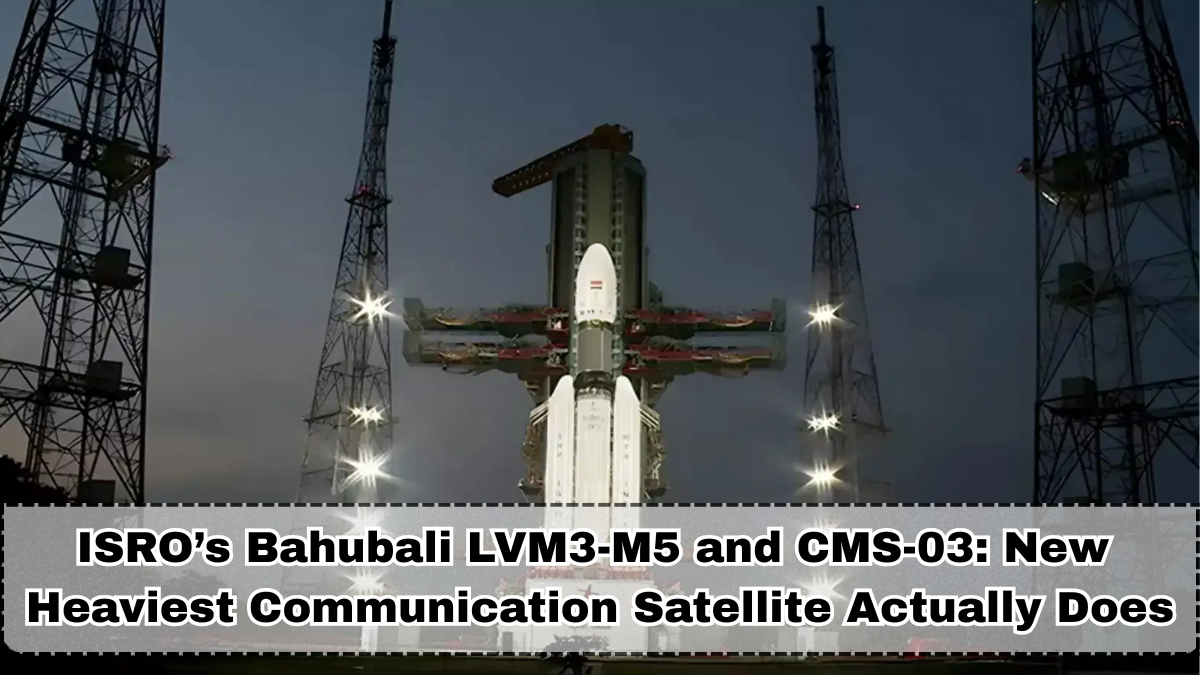 ISRO’s Bahubali LVM3-M5 and CMS-03: What India’s New Heaviest Communication Satellite Actually Does