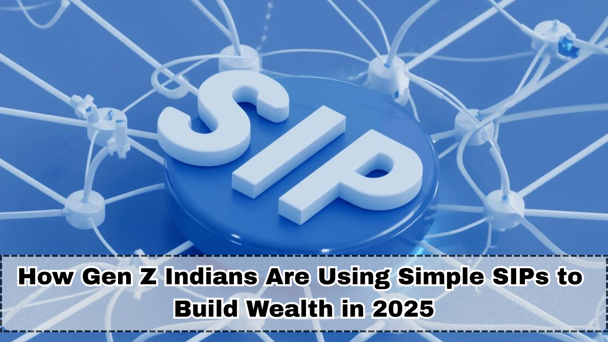 How Gen Z Indians Are Using Simple SIPs to Build Wealth in 2025