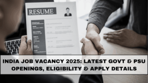 India Job Vacancy 2025: Latest Govt & PSU Openings, Eligibility & Apply Details