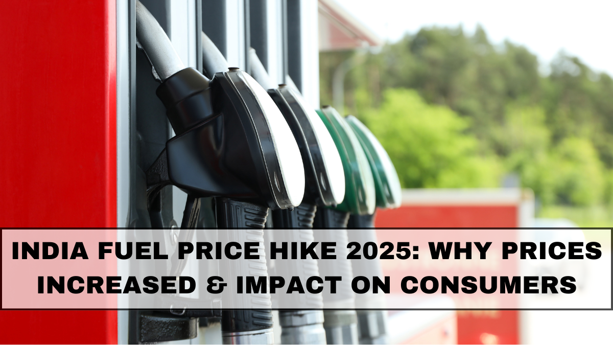 India Fuel Price Hike 2025: Why Prices Increased & Impact on Consumers