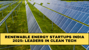 Renewable Energy Startups India 2025: Leaders in Clean Tech