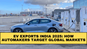 EV Exports India 2025: How Automakers Target Global Markets