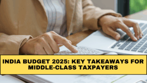 India Budget 2025: Key Takeaways for Middle-Class Taxpayers