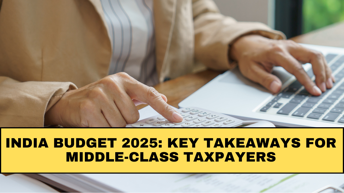 India Budget 2025: Key Takeaways for Middle-Class Taxpayers