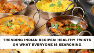 Trending Indian Recipes: Healthy Twists on What Everyone Is Searching