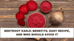 Beetroot Kanji: Benefits, Easy Recipe, and Who Should Avoid It