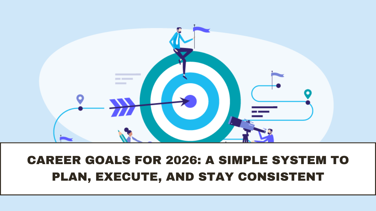 Career Goals for 2026: A Simple System to Plan, Execute, and Stay Consistent