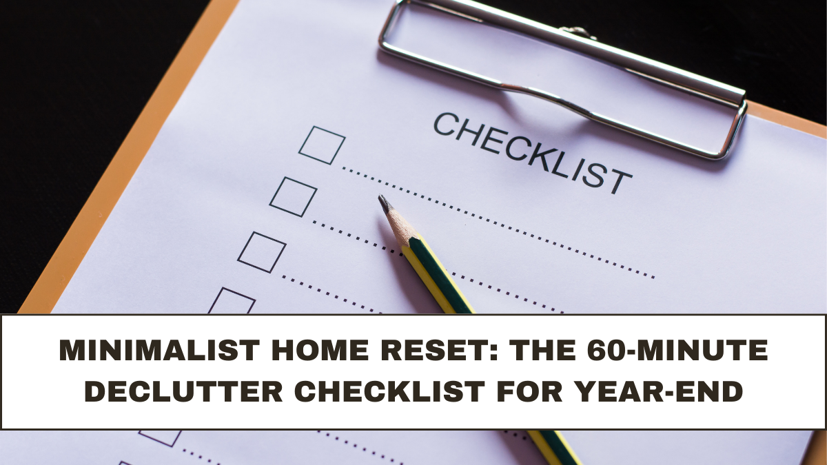 Minimalist Home Reset: The 60-Minute Declutter Checklist for Year-End