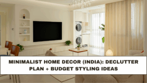 Minimalist Home Decor (India): Declutter Plan + Budget Styling Ideas