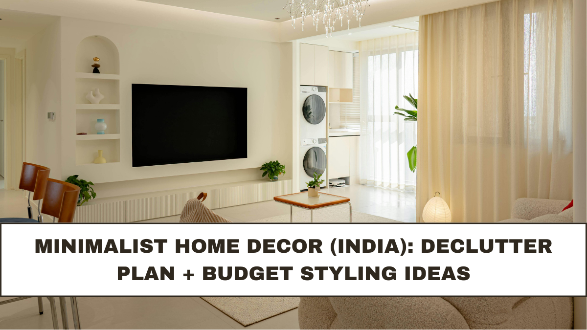 Minimalist Home Decor (India): Declutter Plan + Budget Styling Ideas