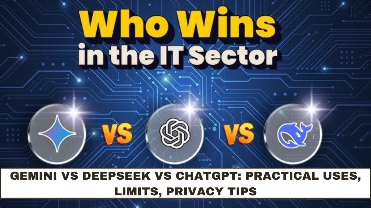 Gemini vs DeepSeek vs ChatGPT: Practical Uses, Limits, Privacy Tips