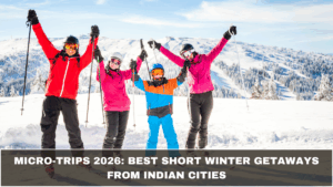 Micro-Trips 2026: Best Short Winter Getaways from Indian Cities