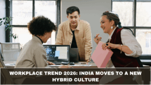 Workplace Trend 2026: India Moves to a New Hybrid Culture