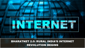 BharatNet 2.0: Rural India’s Internet Revolution Begins