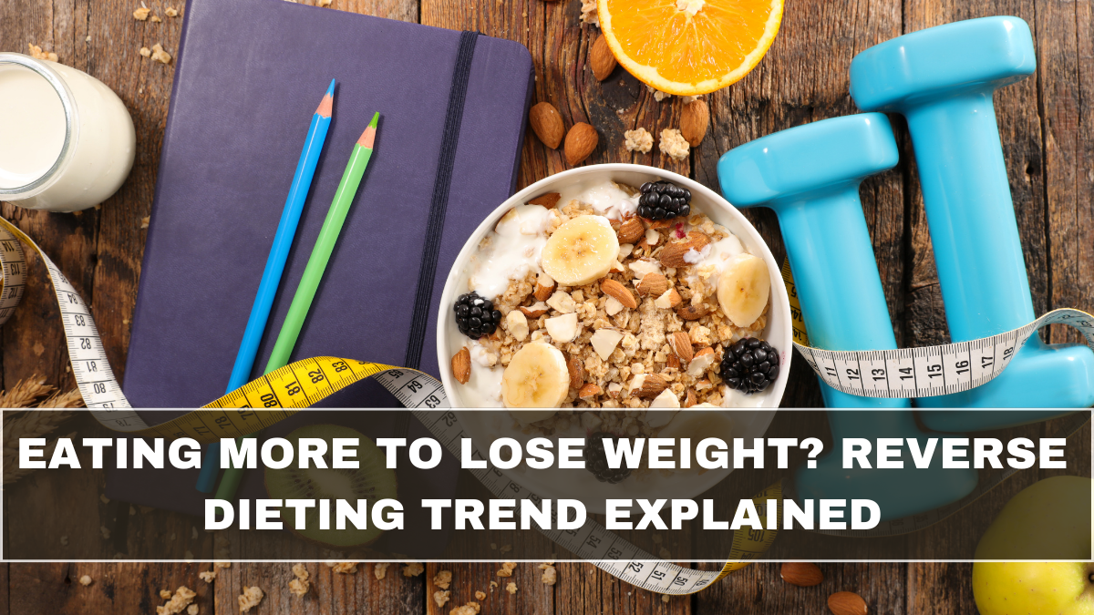 Eating More to Lose Weight? Reverse Dieting Trend Explained