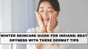 Winter Skincare Guide for Indians: Beat Dryness With These Dermat Tips