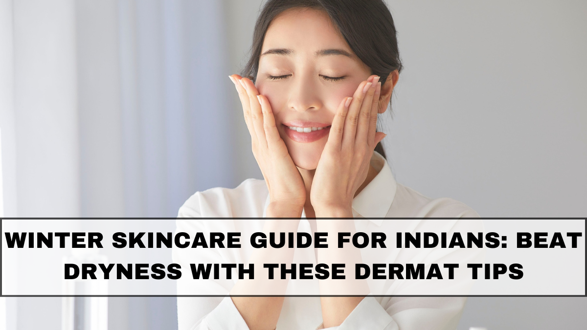 Winter Skincare Guide for Indians: Beat Dryness With These Dermat Tips
