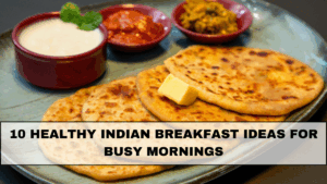 10 Healthy Indian Breakfast Ideas for Busy Mornings