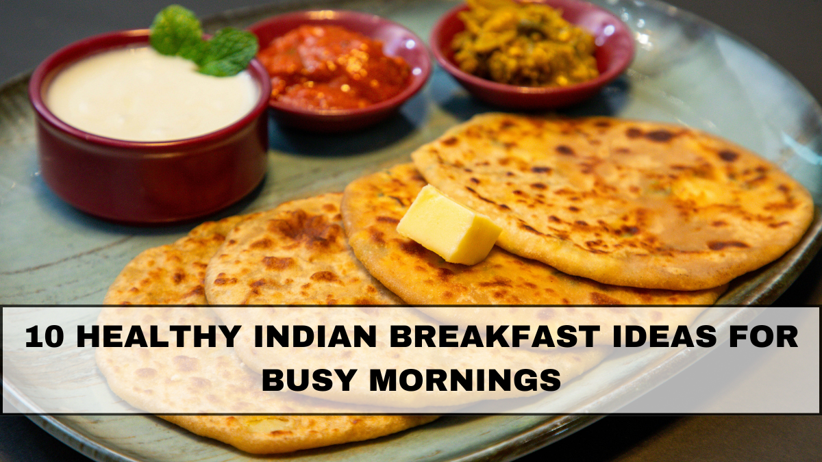 10 Healthy Indian Breakfast Ideas for Busy Mornings