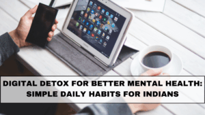 Digital Detox for Better Mental Health: Simple Daily Habits for Indians