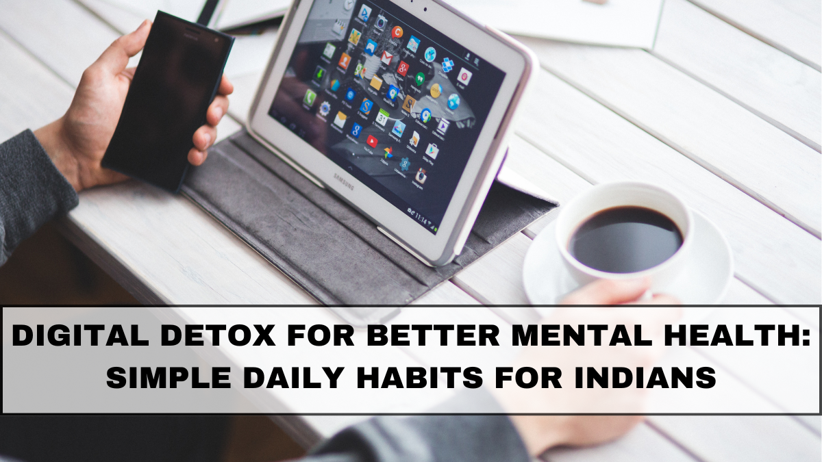 Digital Detox for Better Mental Health: Simple Daily Habits for Indians