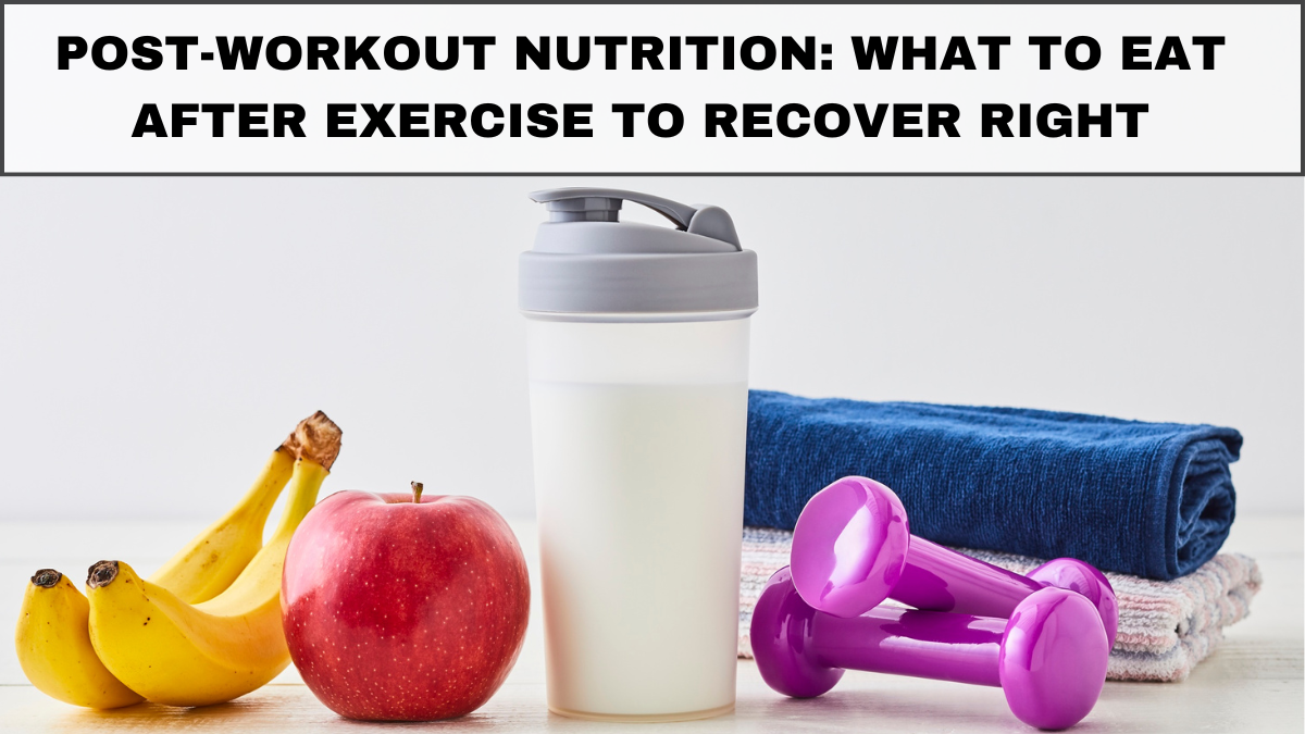 Post-Workout Nutrition: What to Eat After Exercise to Recover Right