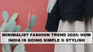 Minimalist Fashion Trend 2025: How India Is Going Simple & Stylish