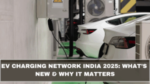 EV Charging Network India 2025: What’s New & Why It Matters