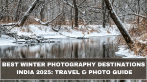 Best Winter Photography Destinations India 2025: Travel & Photo Guide