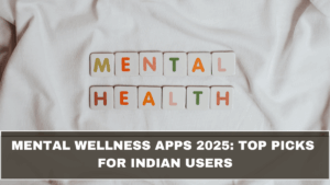 Mental Wellness Apps 2025: Top Picks for Indian Users