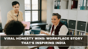 Viral Honesty Wins: Workplace Story That’s Inspiring India
