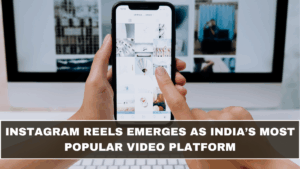 Instagram Reels Emerges as India’s Most Popular Video Platform