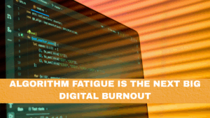 Algorithm Fatigue Is the Next Big Digital Burnout