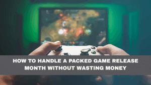 How to Handle a Packed Game Release Month Without Wasting Money