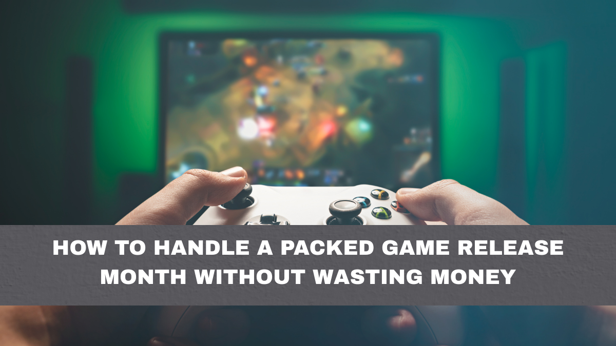 How to Handle a Packed Game Release Month Without Wasting Money