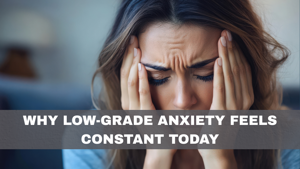 Why Low-Grade Anxiety Feels Constant Today